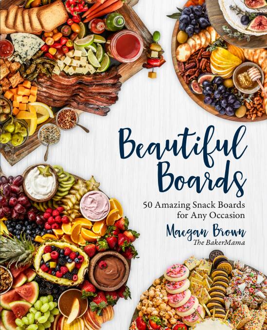 Beautiful Boards: 50 Amazing Snack Boards for Any Occasion, by Maegan Brown. Murdoch books, $24.99.